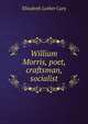 William Morris, poet, craftsman, socialist, Cary, Elisabeth Luther 
