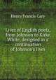 Lives of English poets, from Johnson to Kirke White, designed as a continuation of Johnson's lives, Henry Francis Cary 