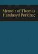 Memoir of Thomas Handasyd Perkins;, 