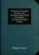 A Practical Treatise On the Law of Partnership: With Precedents of Copartnership Deeds, Henry Cary 