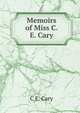 Memoirs of Miss C. E. Cary, C E. Cary 