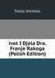 ivot I Djela Dra. Franje Rakoga (Polish Edition), Tadija Smiiklas 