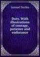 Duty. With illustrations of courage, patience and endurance, Samuel Smiles 