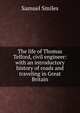 The life of Thomas Telford, civil engineer: with an introductory history of roads and traveling in Great Britain, Samuel Smiles 