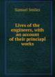 Lives of the engineers, with an account of their princiapl works, Samuel Smiles 