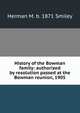 History of the Bowman family: authorized by resolution passed at the Bowman reunion, 1905, Herman M. b. 1871 Smiley 