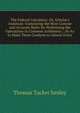 The Federal Calculator; Or, Scholar's Assistant: Containing the Most Concise and Accurate Rules for Performing the Operations in Common Arithmetic; . So As to Make Them Conform to Almost Every, Thomas Tucker Smiley 