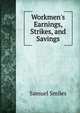 Workmen's Earnings, Strikes, and Savings, Samuel Smiles 