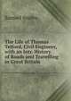 The Life of Thomas Telford, Civil Engineer, with an Intr. History of Roads and Travelling in Great Britain, Samuel Smiles 