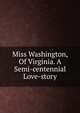Miss Washington, Of Virginia. A Semi-centennial Love-story, 