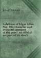 A defense of Edgar Allan Poe: life, character and dying declarations of the poet : an official account of his death, John J Moran 