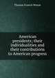 American presidents; their individualities and their contributions to American progress, Thomas Francis Moran 