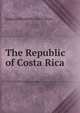 The Republic of Costa Rica, Joaquin Bernardo Calvo Mora 