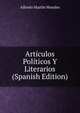 Articulos Politicos Y Literarios (Spanish Edition), Alfredo Martin Morales 