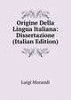 Origine Della Lingua Italiana: Dissertazione (Italian Edition), Luigi Morandi 