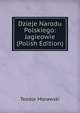 Dzieje Narodu Polskiego: Jagieowie (Polish Edition), Teodor Morawski 