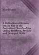 A Collection of Hymns, for the Use of the Protestant Church of the United Brethren. Revised and Enlarged. With, Moravians 
