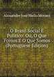 O Brasil Social E Politico: Ou, O Que Fomos E O Que Somos (Portuguese Edition), Alexandre Jose Mello Moraes 