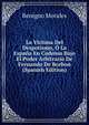 La Victima Del Despotismo, O La Espana En Cadenas Bajo El Poder Arbitrario De Fernando De Borbon (Spanish Edition), Benigno Morales 