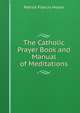 The Catholic Prayer Book and Manual of Meditations, Patrick Francis Moran 