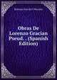 Obras De Lorenzo Gracian Pseud. . (Spanish Edition), Baltasar Gracian y Morales 