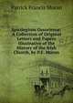 Spicilegium Ossoriense: A Collection of Original Letters and Papers Illustrative of the History of the Irish Church, by P.F. Moran, Patrick Francis Moran 