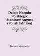 Dzieje Narodu Polskiego: Stanisaw August (Polish Edition), Teodor Morawski 