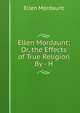 Ellen Mordaunt; Or, the Effects of True Religion By - H, Ellen Mordaunt 