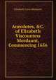Anecdotes, &C. of Elizabeth Viscountess Mordaunt, Commencing 1656, Elizabeth Carey Mordaunt 