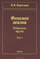 Корогодин В.И. Феномен жизни. Избранные труды. В 2-х томах. Том 1, Корогодин Владимир Иванович 