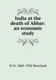 India at the death of Akbar: an economic study, W H. 1868-1938 Moreland 