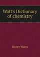 Watt's Dictionary of chemistry, Henry Watts 