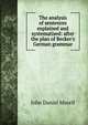 The analysis of sentences explained and systematised: after the plan of Becker's German grammar, John Daniel Morell 