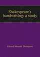 Shakespeare's handwriting: a study, Edward Maunde Thompson 