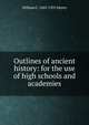 Outlines of ancient history: for the use of high schools and academies, William C. 1845-1925 Morey 