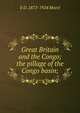 Great Britain and the Congo; the pillage of the Congo basin;, E D. 1873-1924 Morel 