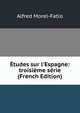 ?tudes sur l'Espagne: troisi?me s?rie (French Edition), Alfred Morel-Fatio 