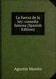 La fuerza de la ley: comedia famosa (Spanish Edition), Agustin Moreto 