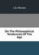 On The Philosophical Tendencies Of The Age, J D. Morell 