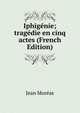 Iphigenie; tragedie en cinq actes (French Edition), Jean Moreas 