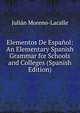 Elementos De Espanol: An Elementary Spanish Grammar for Schools and Colleges (Spanish Edition), Julian Moreno-Lacalle 