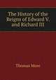 The History of the Reigns of Edward V. and Richard III, Thomas More 