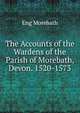 The Accounts of the Wardens of the Parish of Morebath, Devon. 1520-1573, Eng Morebath 