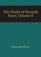 The Works of Hannah More, Volume 8, Hannah More 