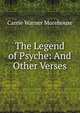 The Legend of Psyche: And Other Verses, Carrie Warner Morehouse 