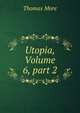 Utopia, Volume 6, part 2, Thomas More 