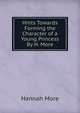 Hints Towards Forming the Character of a Young Princess By H. More., Hannah More 