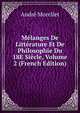 Melanges De Litterature Et De Philosophie Du 18E Siecle, Volume 2 (French Edition), Andre Morellet 