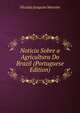 Noticia Sobre a Agricultura Do Brazil (Portuguese Edition), Nicolau Joaquim Moreira 