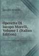 Operette Di Iacopo Morelli, Volume 1 (Italian Edition), Jacopo Morelli 